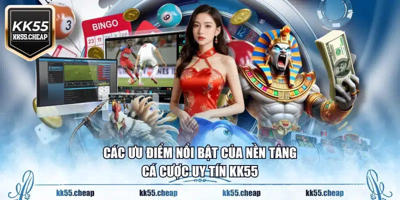 Các ưu điểm nổi bật của nền tảng cá cược uy tín KK55