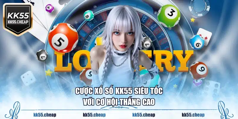 Cược xổ số KK55 siêu tốc với cơ hội thắng cao