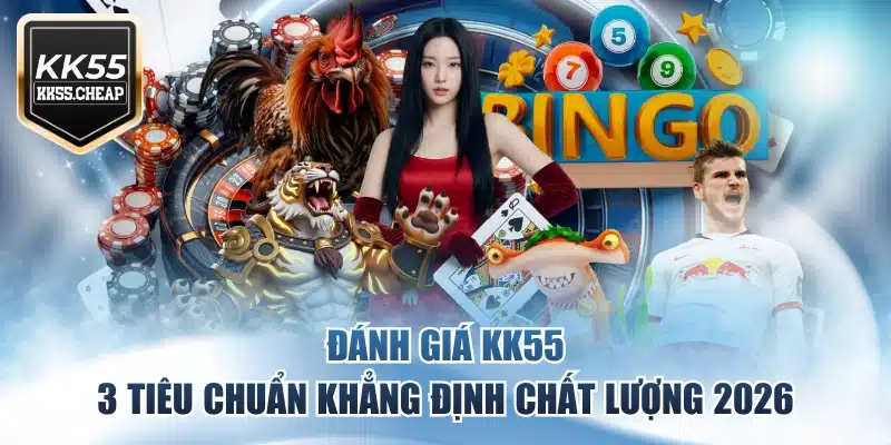 Đánh Giá KK55 - 3 Tiêu Chuẩn Khẳng Định Chất Lượng 2026