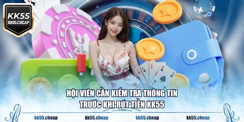 Hội viên cần kiểm tra thông tin trước khi rút tiền KK55