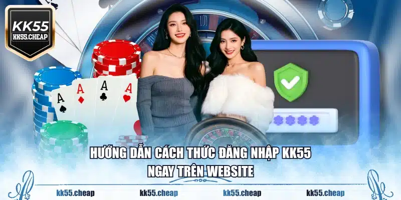Hướng dẫn cách thức đăng nhập KK55 ngay trên website