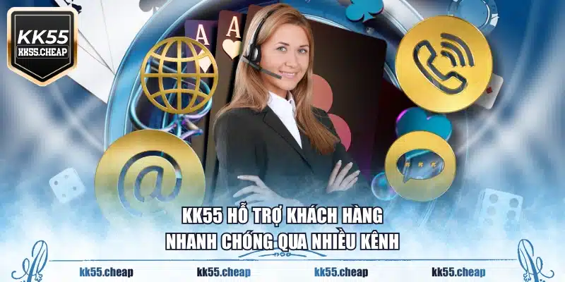 KK55 hỗ trợ khách hàng nhanh chóng qua nhiều kênh