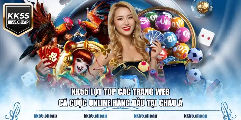 KK55 lọt top các trang web cá cược online hàng đầu tại châu Á