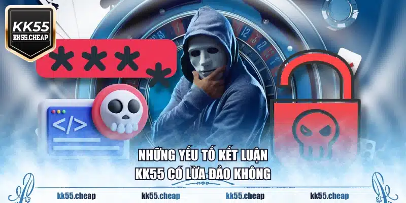 Những yếu tố kết luận KK55 có lừa đảo không