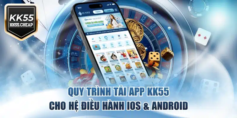 Quy Trình Tải App KK55 Cho Hệ Điều Hành iOS & Android
