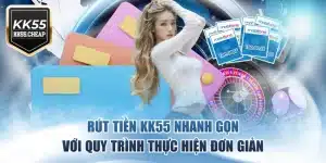 Rút Tiền KK55 Nhanh Gọn Với Quy Trình Thực Hiện Đơn Giản