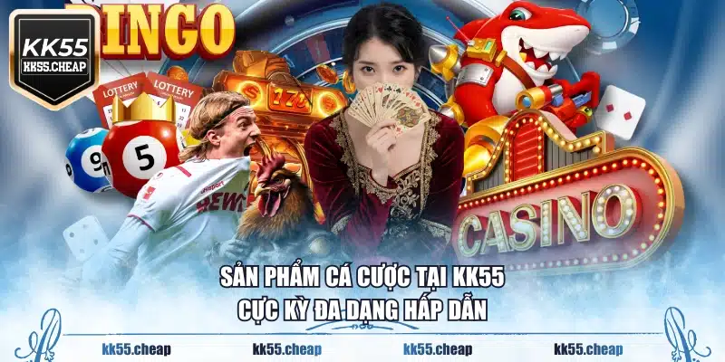 Sản phẩm cá cược tại KK55 cực kỳ đa dạng hấp dẫn