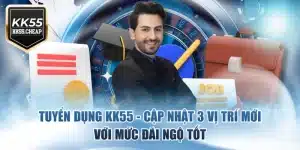 Tuyển Dụng KK55 - Cập Nhật 3 Vị Trí Mới Với Mức Đãi Ngộ Tốt