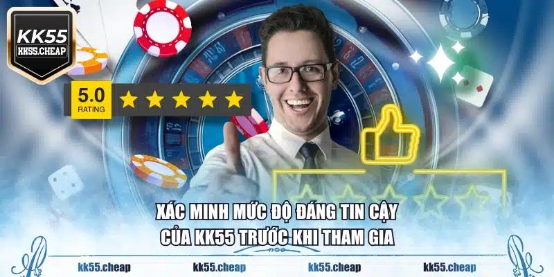 Xác minh mức độ đáng tin cậy của KK55 trước khi tham gia